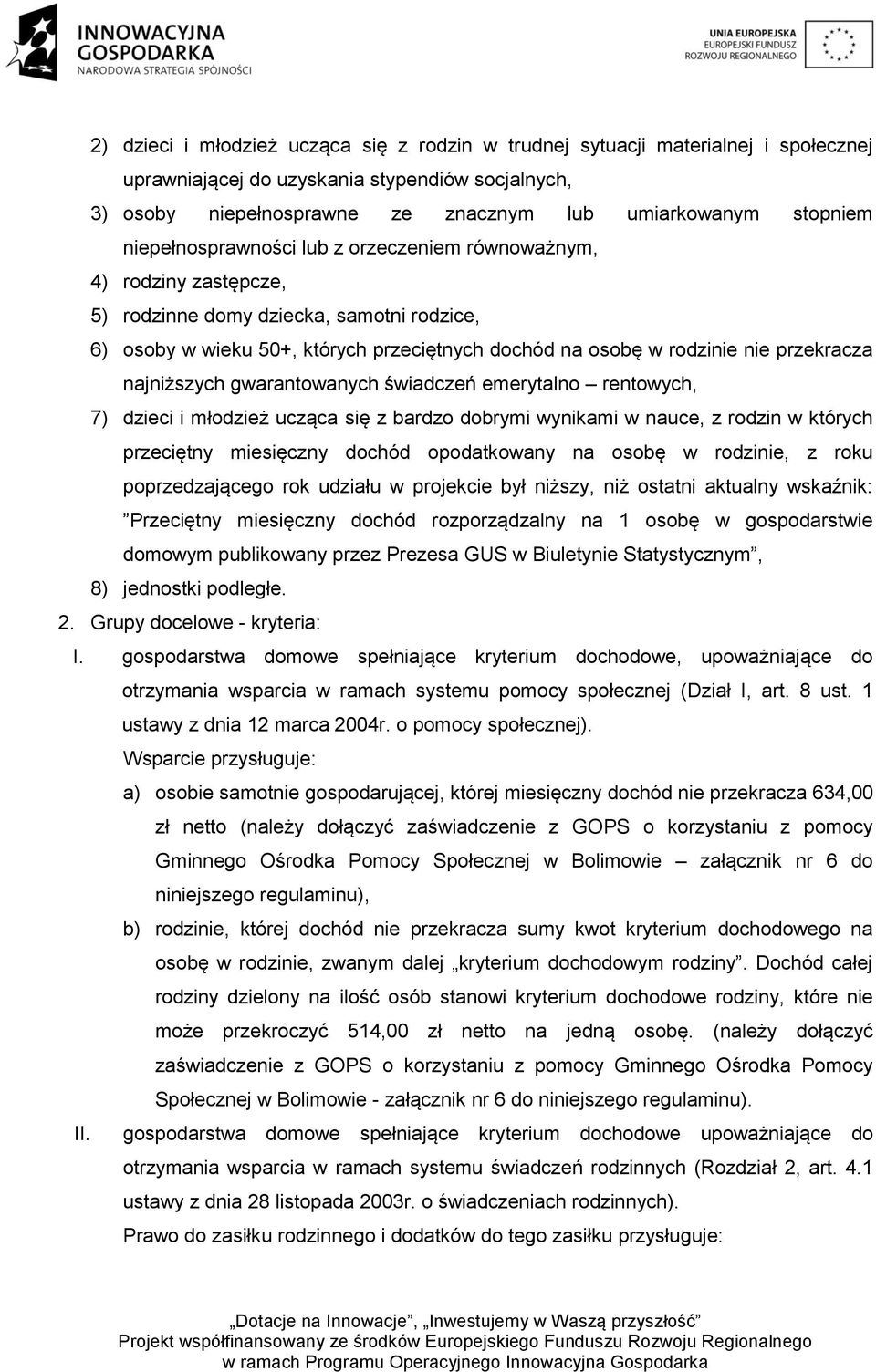 najniższych gwarantowanych świadczeń emerytalno rentowych, 7) dzieci i młodzież ucząca się z bardzo dobrymi wynikami w nauce, z rodzin w których przeciętny miesięczny dochód opodatkowany na osobę w