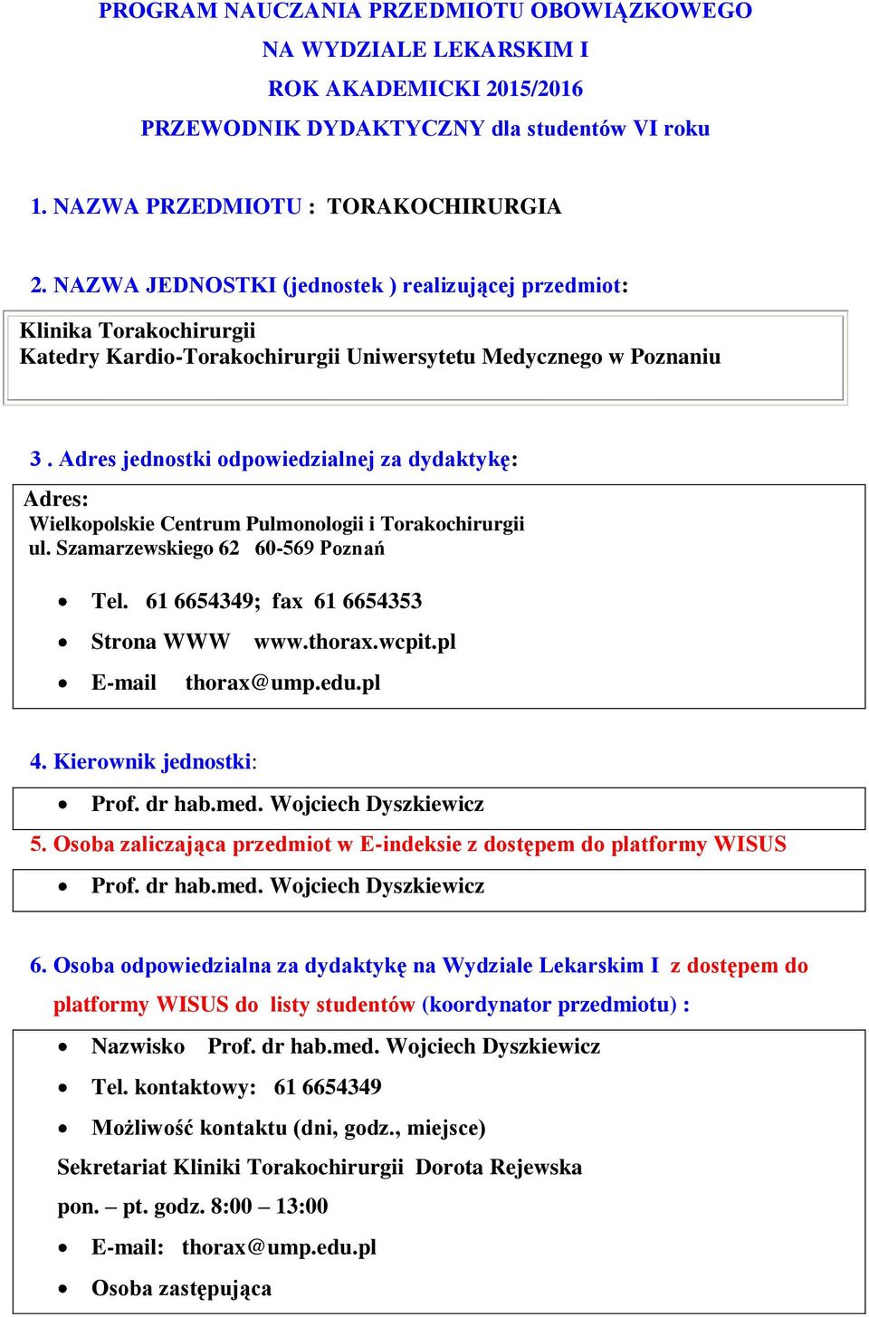 Adres jednostki odpowiedzialnej za dydaktykę: Adres: Wielkopolskie Centrum Pulmonologii i Torakochirurgii ul. Szamarzewskiego 62 60-569 Poznań Tel. 61 6654349; fax 61 6654353 Strona WWW www.thorax.