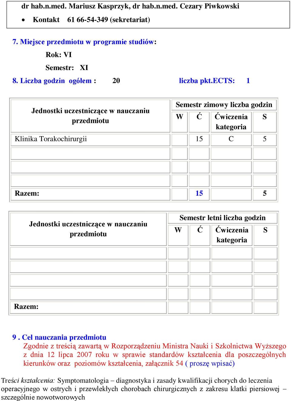 ects: 1 Jednostki uczestniczące w nauczaniu przedmiotu Semestr zimowy liczba godzin W Ć Ćwiczenia kategoria Klinika Torakochirurgii 15 C 5 S Razem: 15 5 Jednostki uczestniczące w nauczaniu przedmiotu