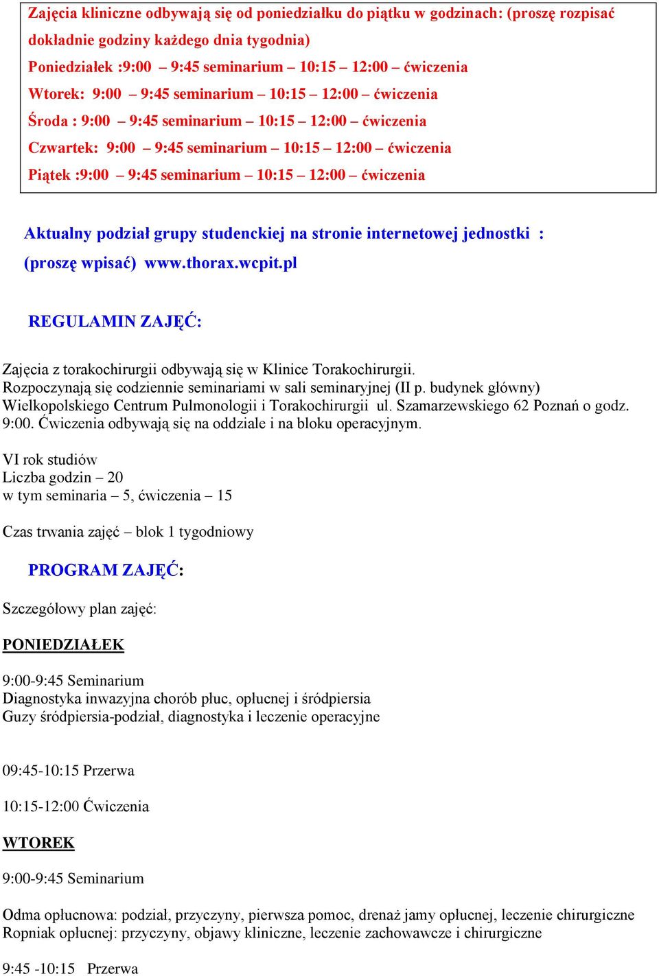 Aktualny podział grupy studenckiej na stronie internetowej jednostki : (proszę wpisać) www.thorax.wcpit.pl REGULAMIN ZAJĘĆ: Zajęcia z torakochirurgii odbywają się w Klinice Torakochirurgii.