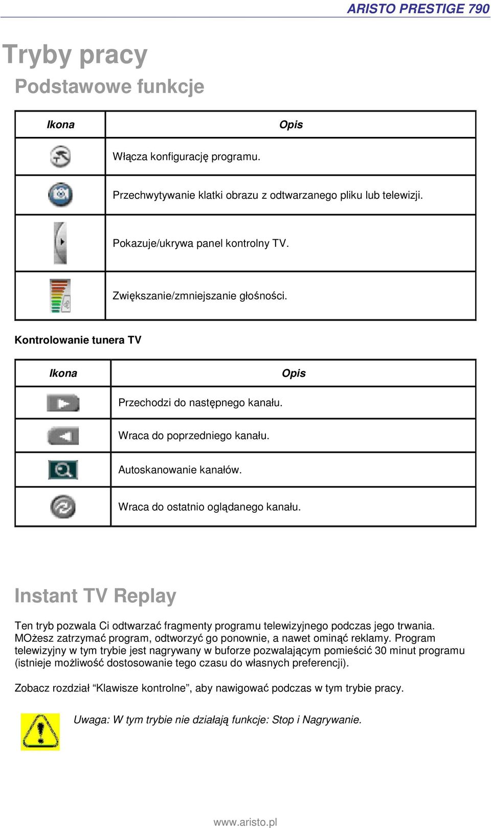 Instant TV Replay Ten tryb pozwala Ci odtwarzać fragmenty programu telewizyjnego podczas jego trwania. MOżesz zatrzymać program, odtworzyć go ponownie, a nawet ominąć reklamy.