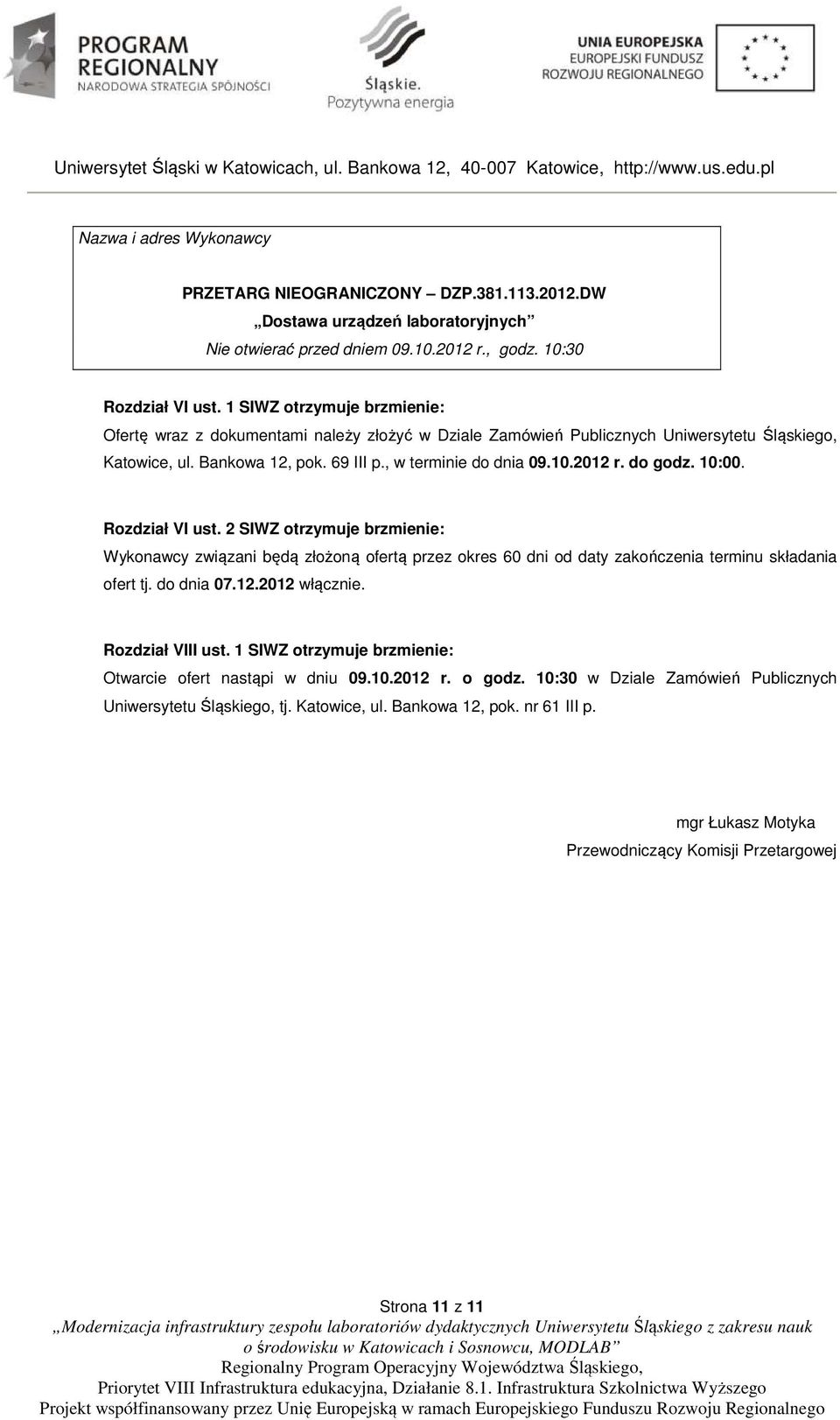 10:00. Rozdział VI ust. 2 SIWZ otrzymuje Wykonawcy związani będą złożoną ofertą przez okres 60 dni od daty zakończenia terminu składania ofert tj. do dnia 07.12.2012 włącznie. Rozdział VIII ust.