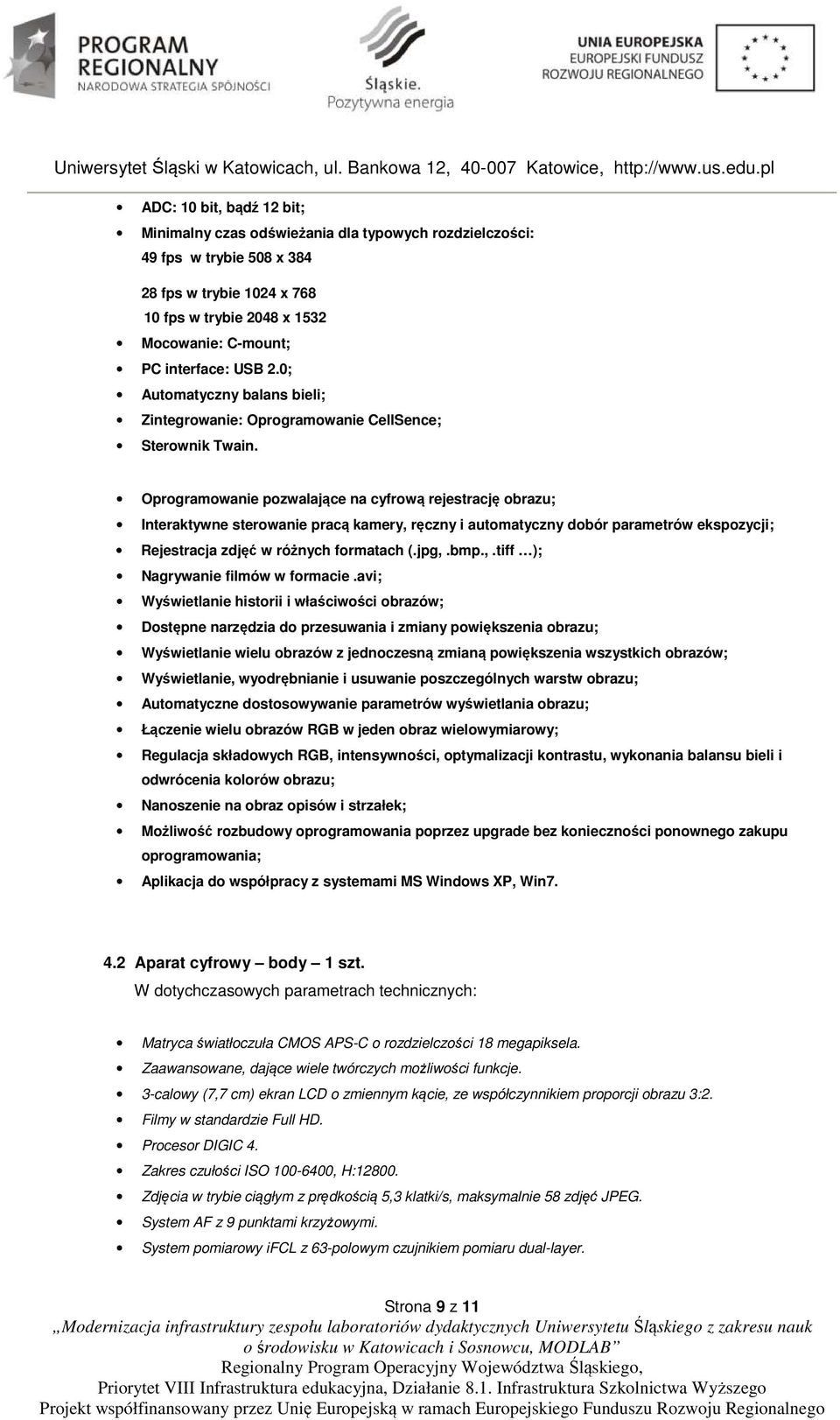 Oprogramowanie pozwalające na cyfrową rejestrację obrazu; Interaktywne sterowanie pracą kamery, ręczny i automatyczny dobór parametrów ekspozycji; Rejestracja zdjęć w różnych formatach (.jpg,.bmp.,.tiff ); Nagrywanie filmów w formacie.