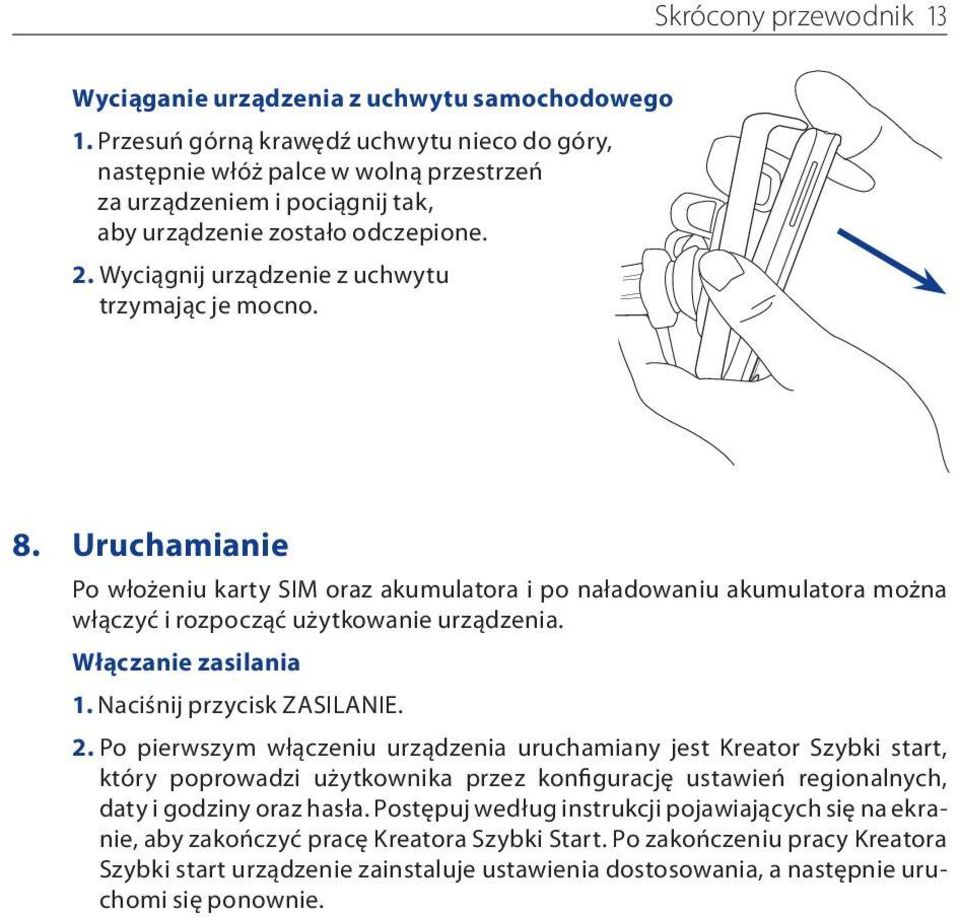 Wyciągnij urządzenie z uchwytu trzymając je mocno. 8. Uruchamianie Po włożeniu karty SIM oraz akumulatora i po naładowaniu akumulatora można włączyć i rozpocząć użytkowanie urządzenia.