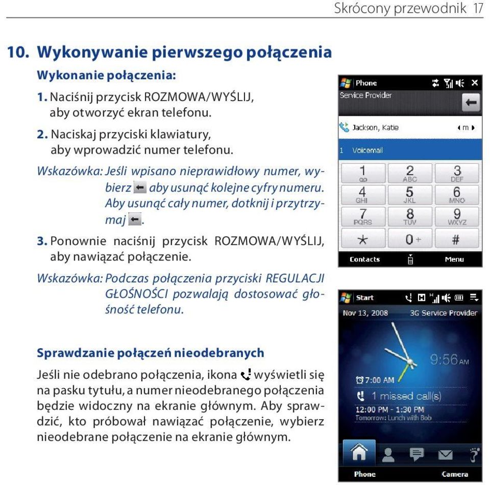 Ponownie naciśnij przycisk ROZMOWA/WYŚLIJ, aby nawiązać połączenie. Wskazówka: Podczas połączenia przyciski REGULACJI GŁOŚNOŚCI pozwalają dostosować głośność telefonu.
