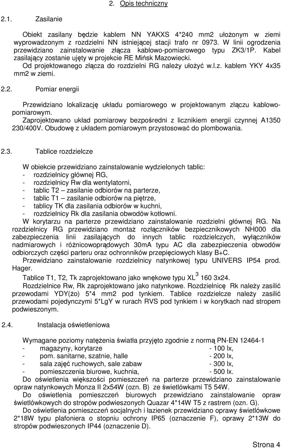 Od projektowanego złącza do rozdzielni RG naleŝy ułoŝyć w.l.z. kablem YKY 4x35 mm2 w ziemi. 2.2. Pomiar energii Przewidziano lokalizację układu pomiarowego w projektowanym złączu kablowopomiarowym.