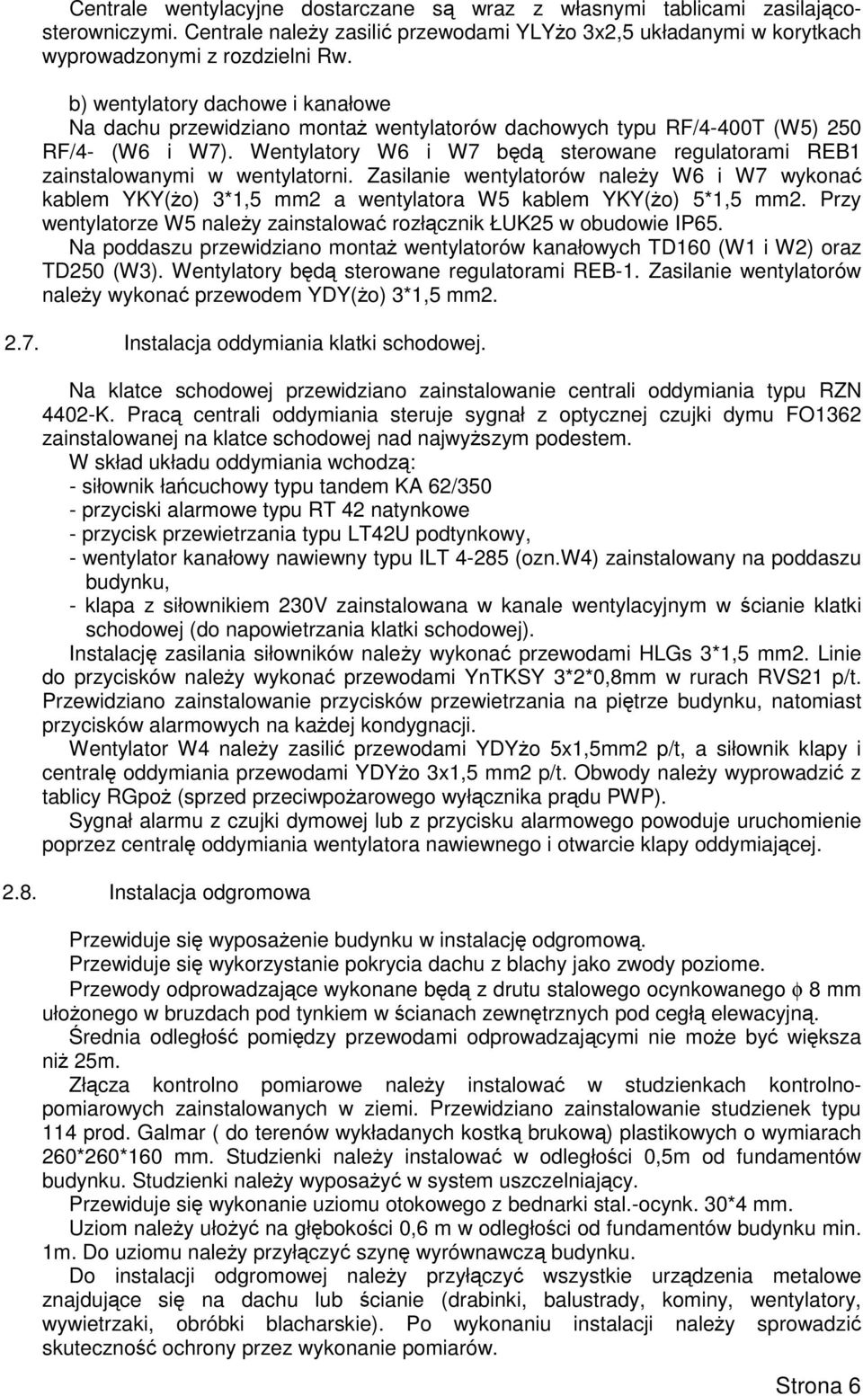 Wentylatory W6 i W7 będą sterowane regulatorami REB1 zainstalowanymi w wentylatorni. Zasilanie wentylatorów naleŝy W6 i W7 wykonać kablem YKY(Ŝo) 3*1,5 mm2 a wentylatora W5 kablem YKY(Ŝo) 5*1,5 mm2.