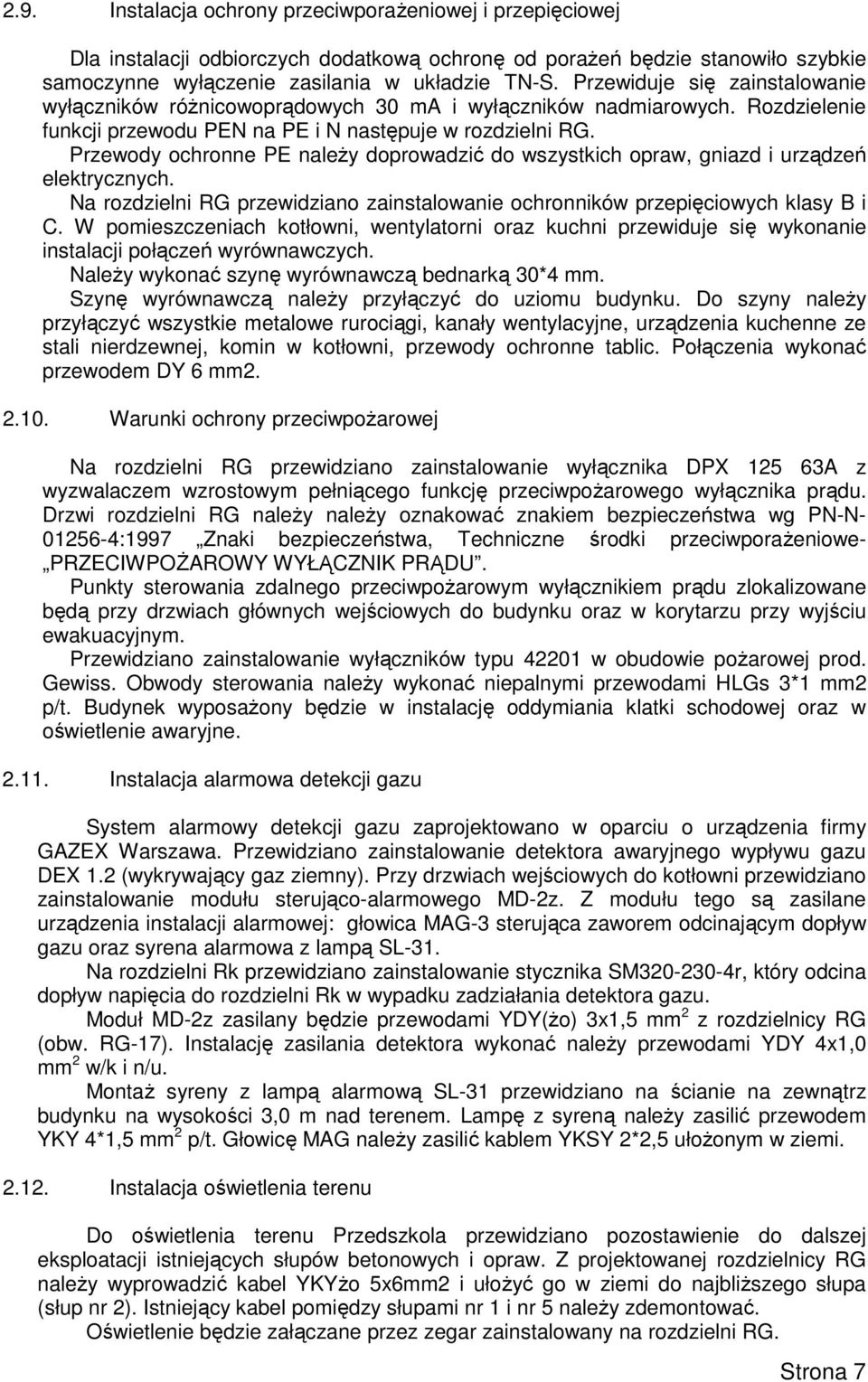 Przewody ochronne PE naleŝy doprowadzić do wszystkich opraw, gniazd i urządzeń elektrycznych. Na rozdzielni RG przewidziano zainstalowanie ochronników przepięciowych klasy B i C.