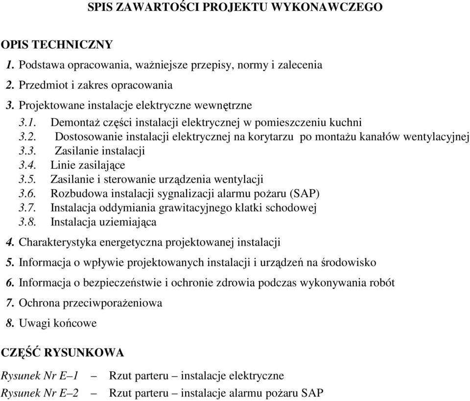 Dostosowanie instalacji elektrycznej na korytarzu po montaŝu kanałów wentylacyjnej 3.3. Zasilanie instalacji 3.4. Linie zasilające 3.5. Zasilanie i sterowanie urządzenia wentylacji 3.6.