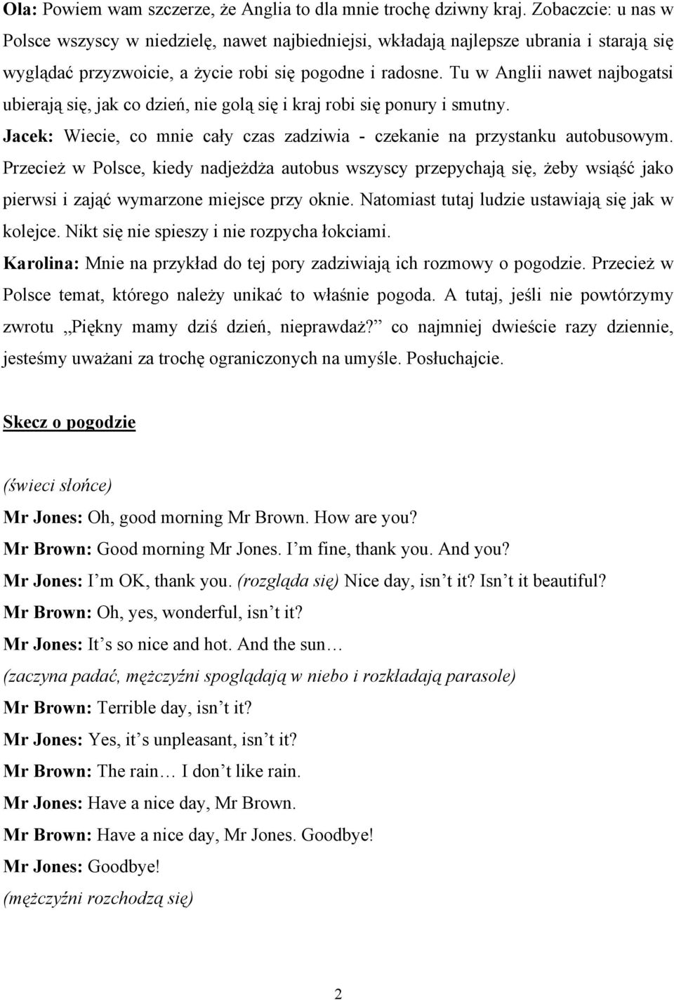 Tu w Anglii nawet najbogatsi ubierają się, jak co dzień, nie golą się i kraj robi się ponury i smutny. Jacek: Wiecie, co mnie cały czas zadziwia - czekanie na przystanku autobusowym.