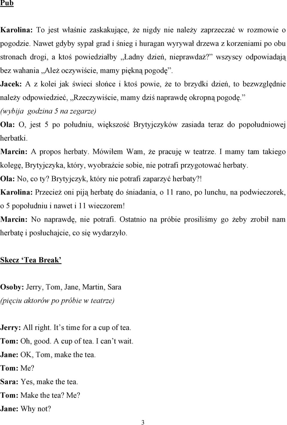wszyscy odpowiadają bez wahania Ależ oczywiście, mamy piękną pogodę.