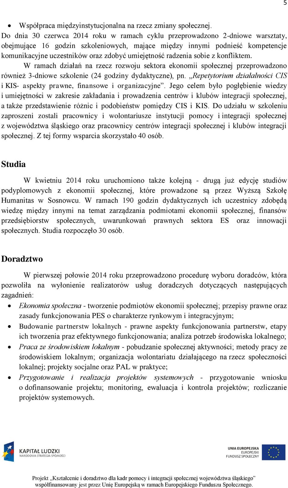 umiejętność radzenia sobie z konfliktem. W ramach działań na rzecz rozwoju sektora ekonomii społecznej przeprowadzono również 3-dniowe szkolenie (24 godziny dydaktyczne), pn.