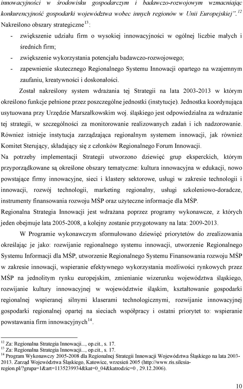 zapewnienie skutecznego Regionalnego Systemu Innowacji opartego na wzajemnym zaufaniu, kreatywności i doskonałości.