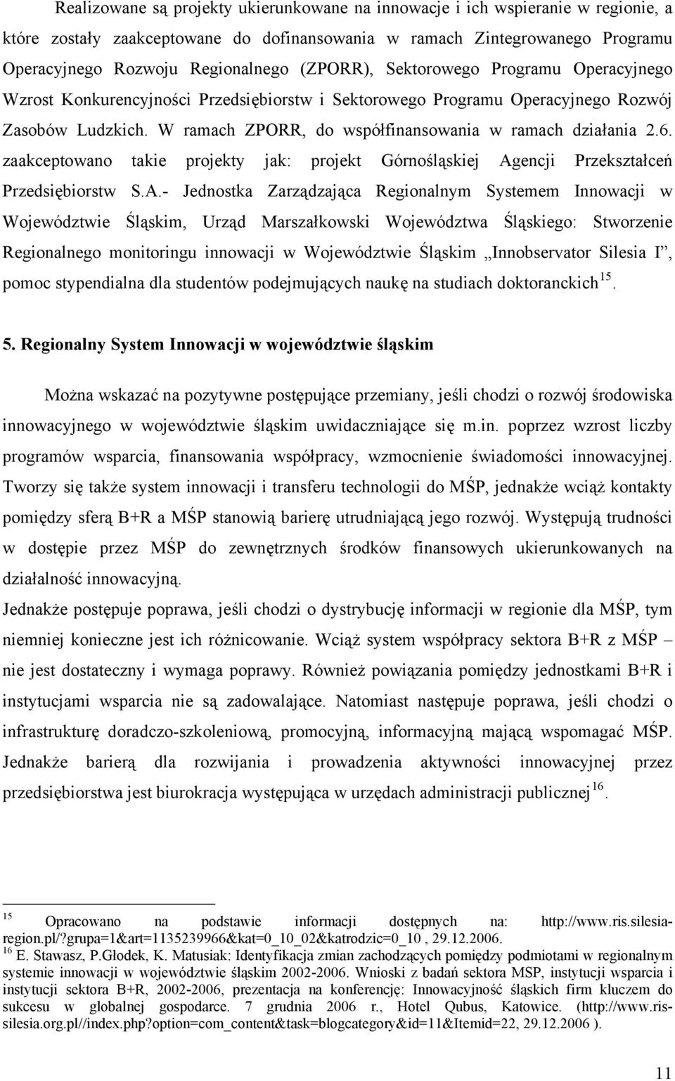 W ramach ZPORR, do współfinansowania w ramach działania 2.6. zaakceptowano takie projekty jak: projekt Górnośląskiej Ag