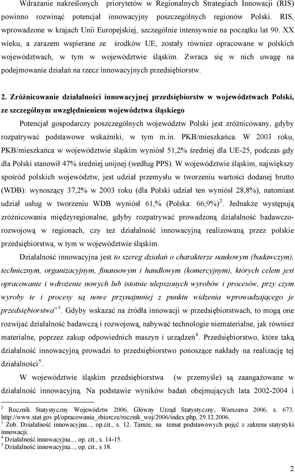 XX wieku, a zarazem wspierane ze środków UE, zostały również opracowane w polskich województwach, w tym w województwie śląskim.