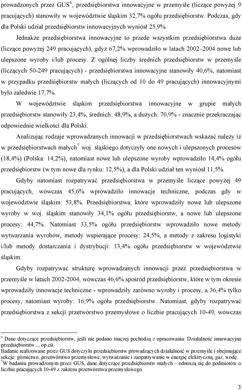 Jednakże przedsiębiorstwa innowacyjne to przede wszystkim przedsiębiorstwa duże (liczące powyżej 249 pracujących), gdyż 67,2% wprowadziło w latach 2002 2004 nowe lub ulepszone wyroby i/lub procesy.