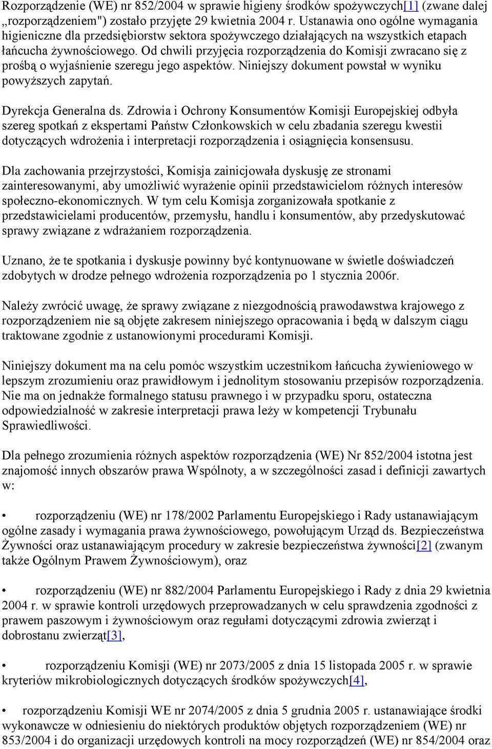 Od chwili przyjęcia rozporządzenia do Komisji zwracano się z prośbą o wyjaśnienie szeregu jego aspektów. Niniejszy dokument powstał w wyniku powyższych zapytań. Dyrekcja Generalna ds.