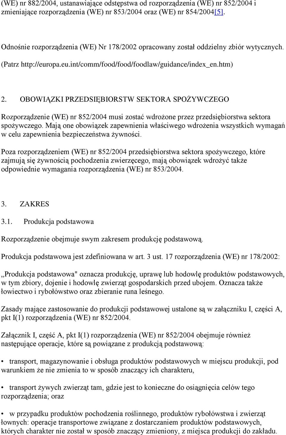 OBOWIĄZKI PRZEDSIĘBIORSTW SEKTORA SPOŻYWCZEGO Rozporządzenie (WE) nr 852/2004 musi zostać wdrożone przez przedsiębiorstwa sektora spożywczego.