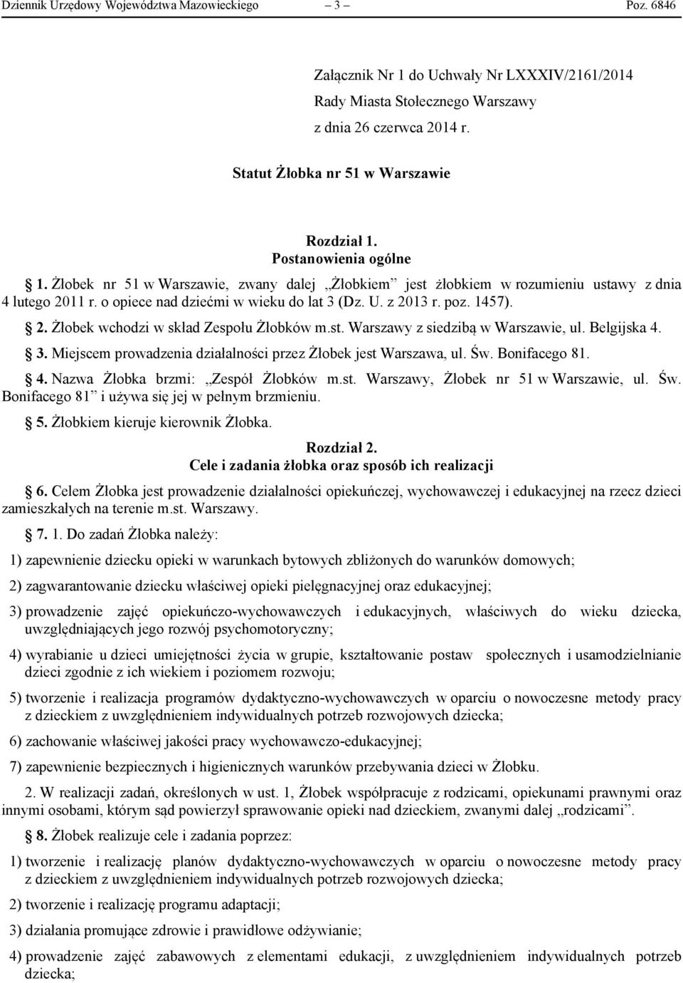 o opiece nad dziećmi w wieku do lat 3 (Dz. U. z 2013 r. poz. 1457). 2. Żłobek wchodzi w skład Zespołu Żłobków m.st. Warszawy z siedzibą w Warszawie, ul. Belgijska 4. 3. Miejscem prowadzenia działalności przez Żłobek jest Warszawa, ul.