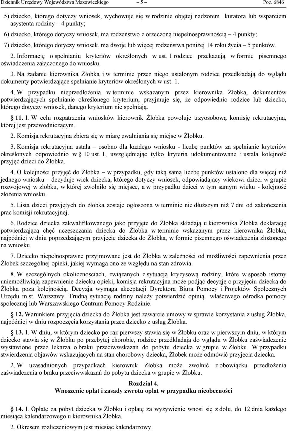 niepełnosprawnością 4 punkty; 7) dziecko, którego dotyczy wniosek, ma dwoje lub więcej rodzeństwa poniżej 14 roku życia 5 punktów. 2. Informację o spełnianiu kryteriów określonych w ust.