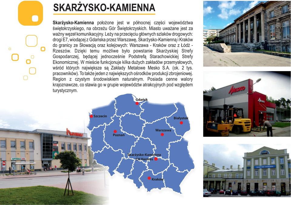 Dzięki temu możliwe było powstanie Skarżyskiej Strefy Gospodarczej, będącej jednocześnie Podstrefą Starachowickiej Strefy Ekonomicznej.