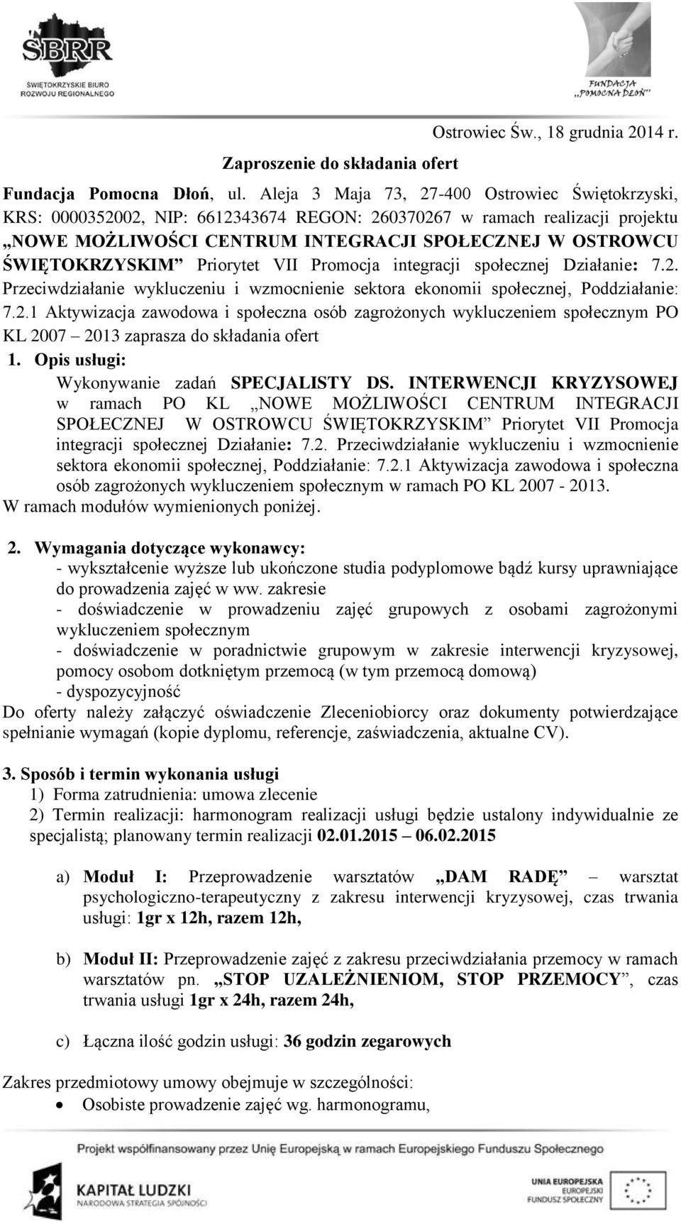 Priorytet VII Promocja integracji społecznej Działanie: 7.2. Przeciwdziałanie wykluczeniu i wzmocnienie sektora ekonomii społecznej, Poddziałanie: 7.2.1 Aktywizacja zawodowa i społeczna osób zagrożonych wykluczeniem społecznym PO KL 2007 2013 zaprasza do składania ofert 1.