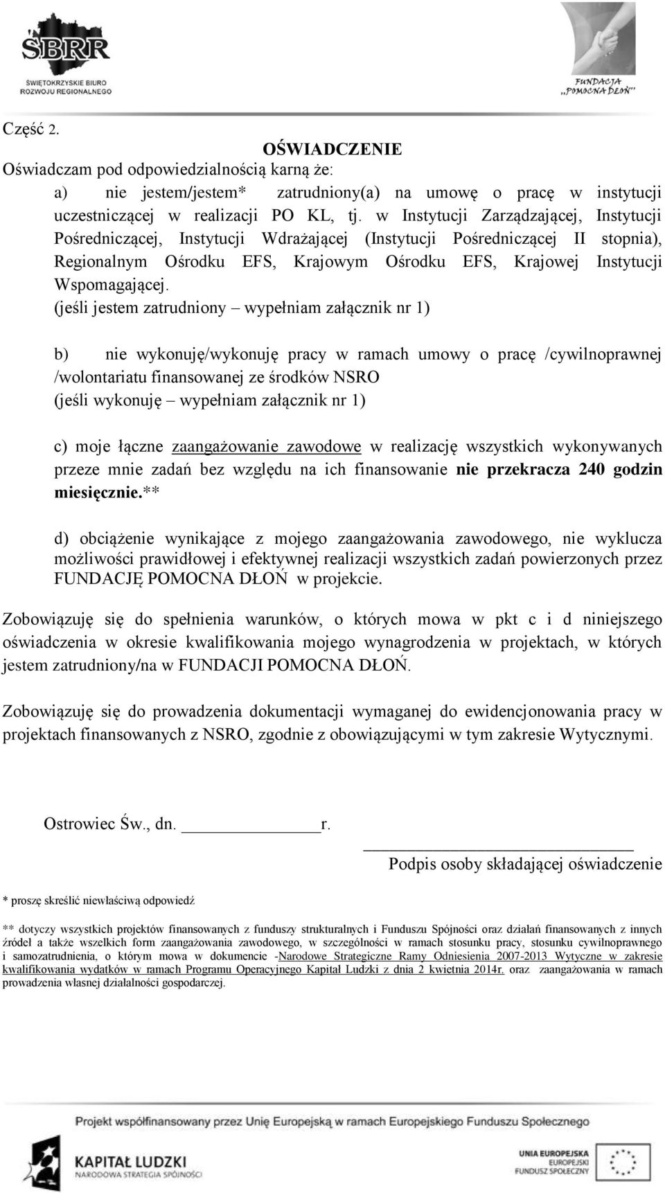 (jeśli jestem zatrudniony wypełniam załącznik nr 1) b) nie wykonuję/wykonuję pracy w ramach umowy o pracę /cywilnoprawnej /wolontariatu finansowanej ze środków NSRO (jeśli wykonuję wypełniam