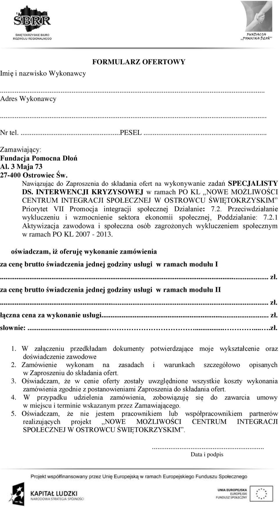 INTERWENCJI KRYZYSOWEJ w ramach PO KL NOWE MOŻLIWOŚCI CENTRUM INTEGRACJI SPOŁECZNEJ W OSTROWCU ŚWIĘTOKRZYSKIM Priorytet VII Promocja integracji społecznej Działanie: 7.2.