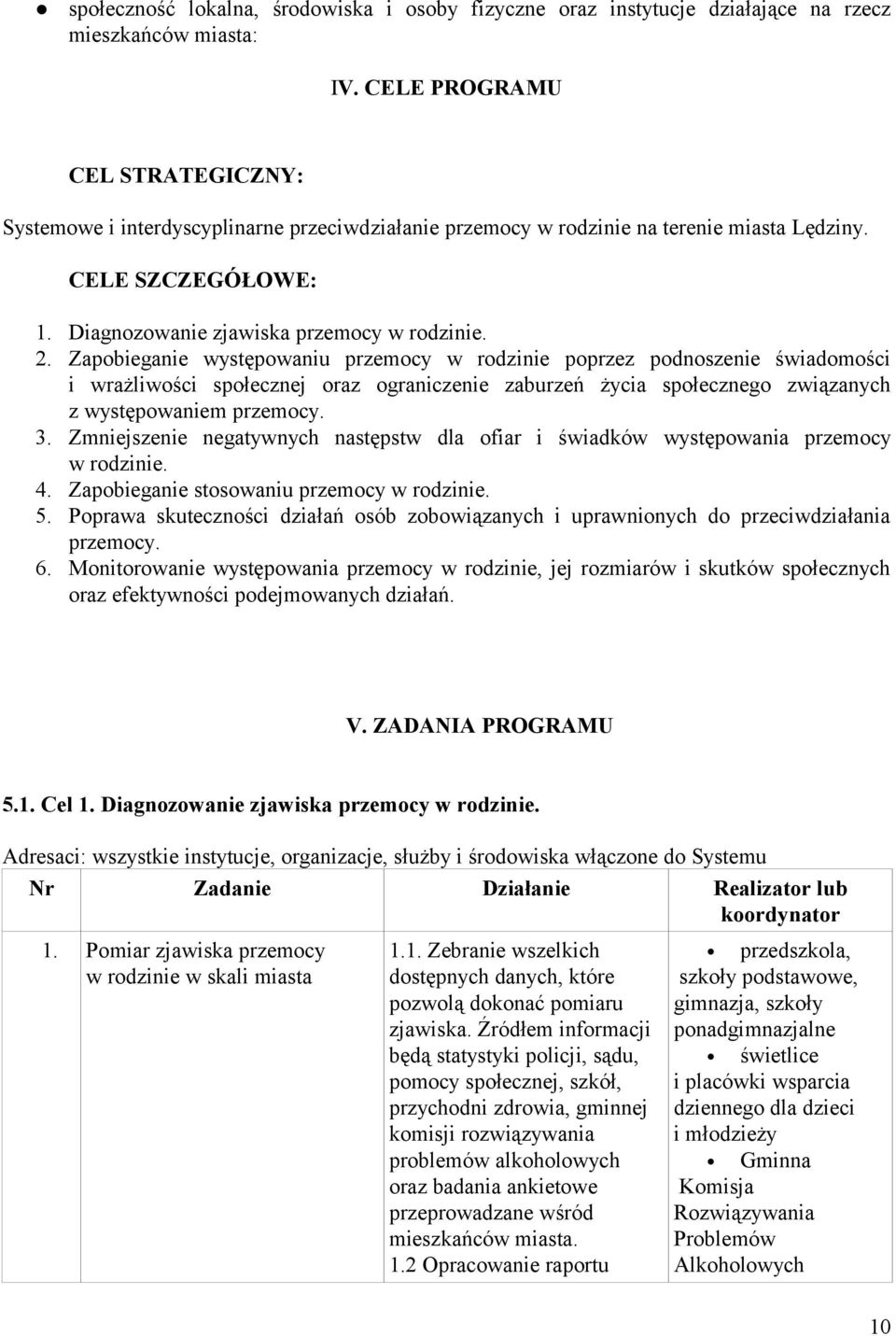 Zapobieganie występowaniu przemocy w rodzinie poprzez podnoszenie świadomości i wrażliwości społecznej oraz ograniczenie zaburzeń życia społecznego związanych z występowaniem przemocy. 3.