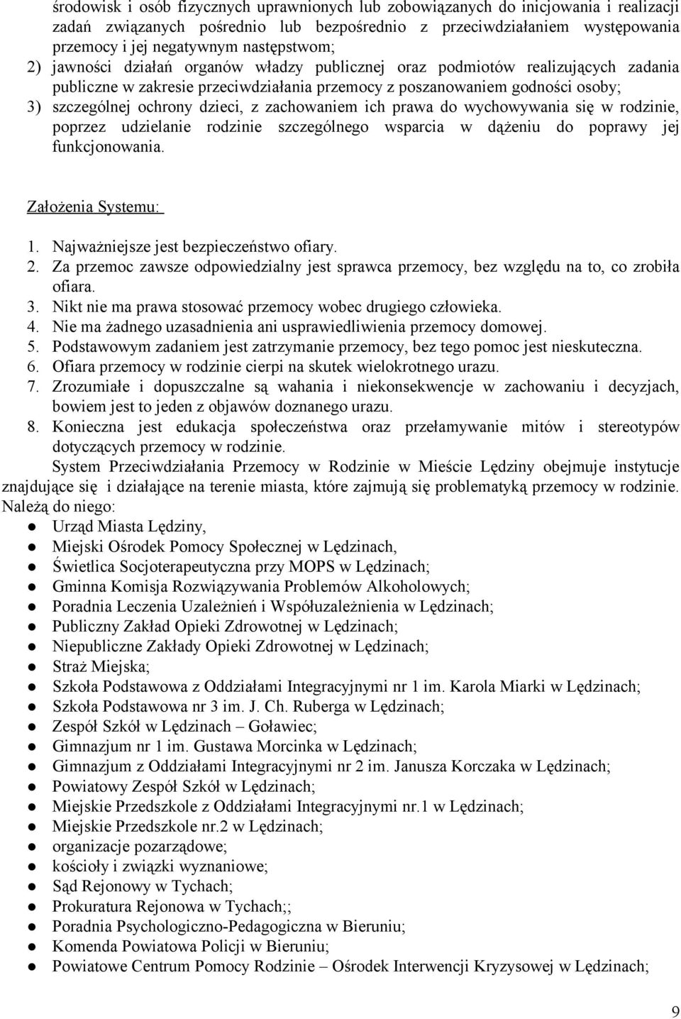 dzieci, z zachowaniem ich prawa do wychowywania się w rodzinie, poprzez udzielanie rodzinie szczególnego wsparcia w dążeniu do poprawy jej funkcjonowania. Założenia Systemu: 1.