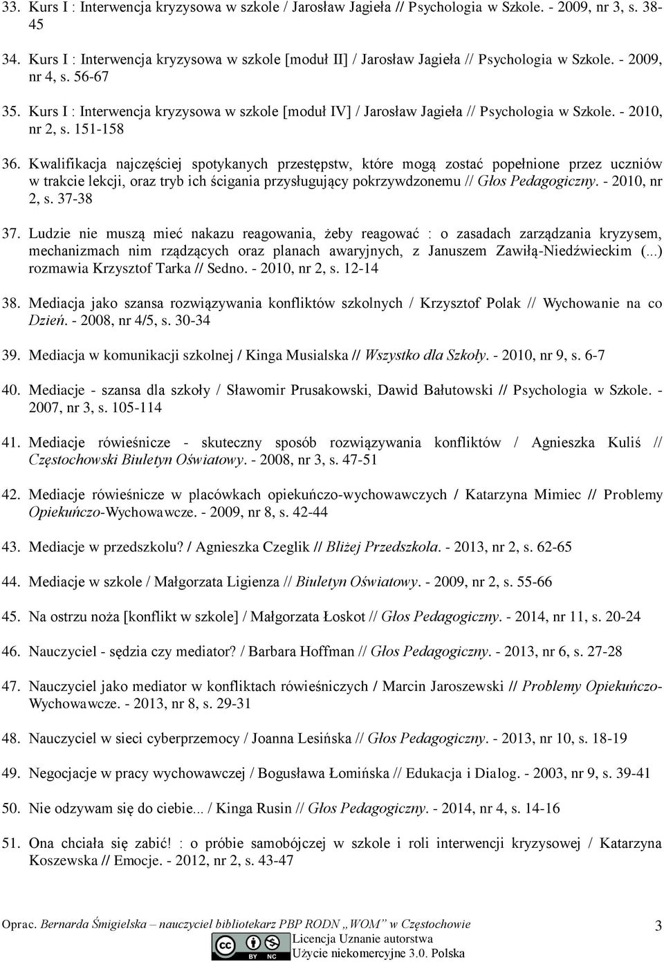 Kurs I : Interwencja kryzysowa w szkole [moduł IV] / Jarosław Jagieła // Psychologia w Szkole. - 2010, nr 2, s. 151-158 36.