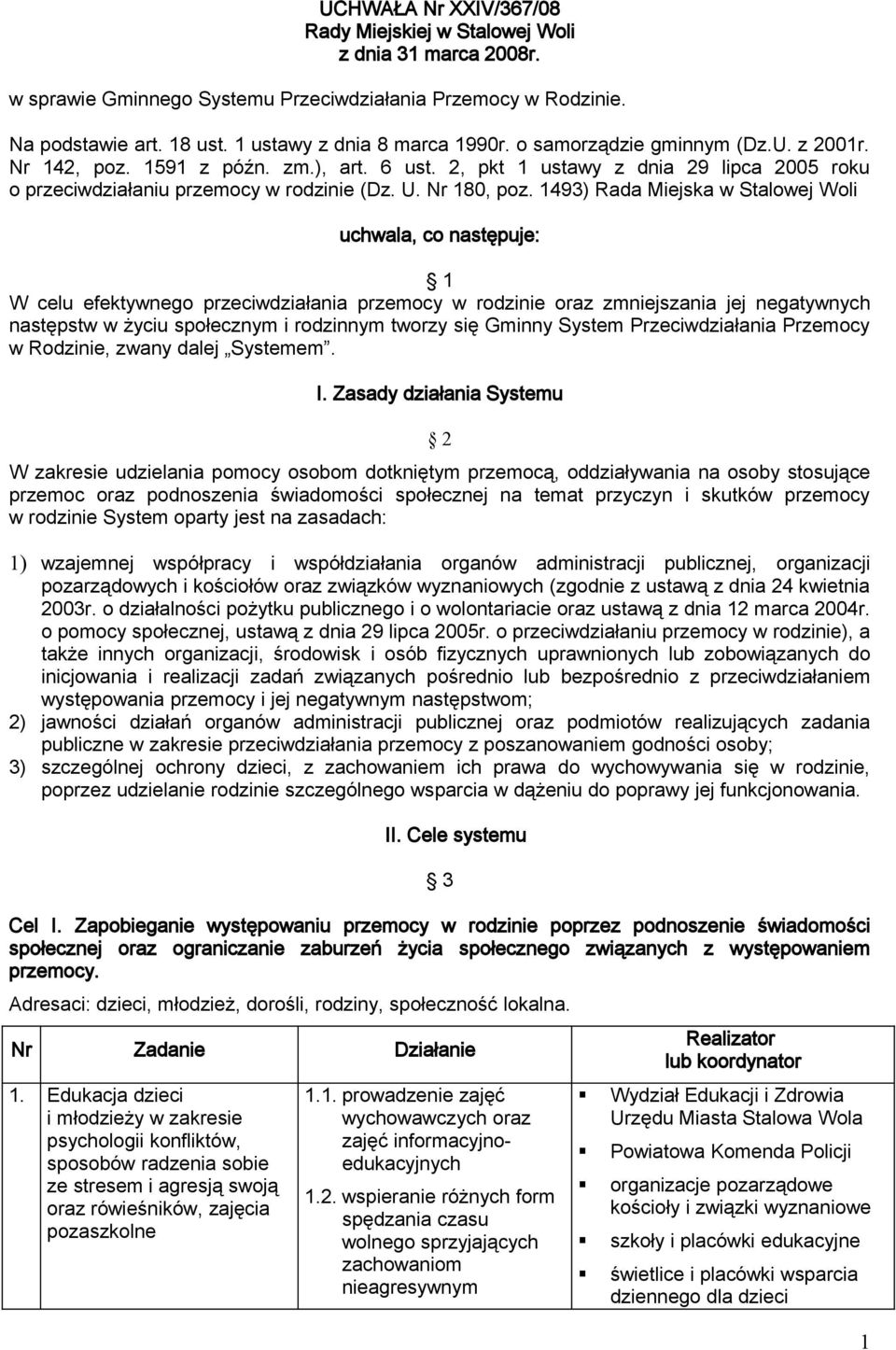 1493) Rada Miejska w Stalowej Woli uchwala, co następuje: 1 W celu efektywnego przeciwdziałania przemocy w rodzinie oraz zmniejszania jej negatywnych następstw w życiu społecznym i rodzinnym tworzy