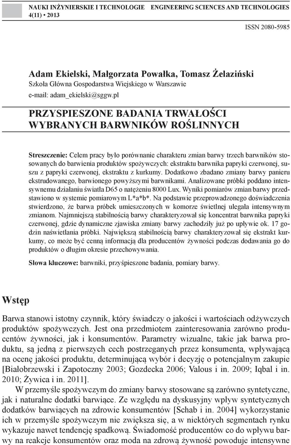 pl PRZYSPIESZONE BADANIA TRWAŁOŚCI WYBRANYCH BARWNIKÓW ROŚLINNYCH Streszczenie: Celem pracy było porównanie charakteru zmian barwy trzech barwników stosowanych do barwienia produktów spożywczych:
