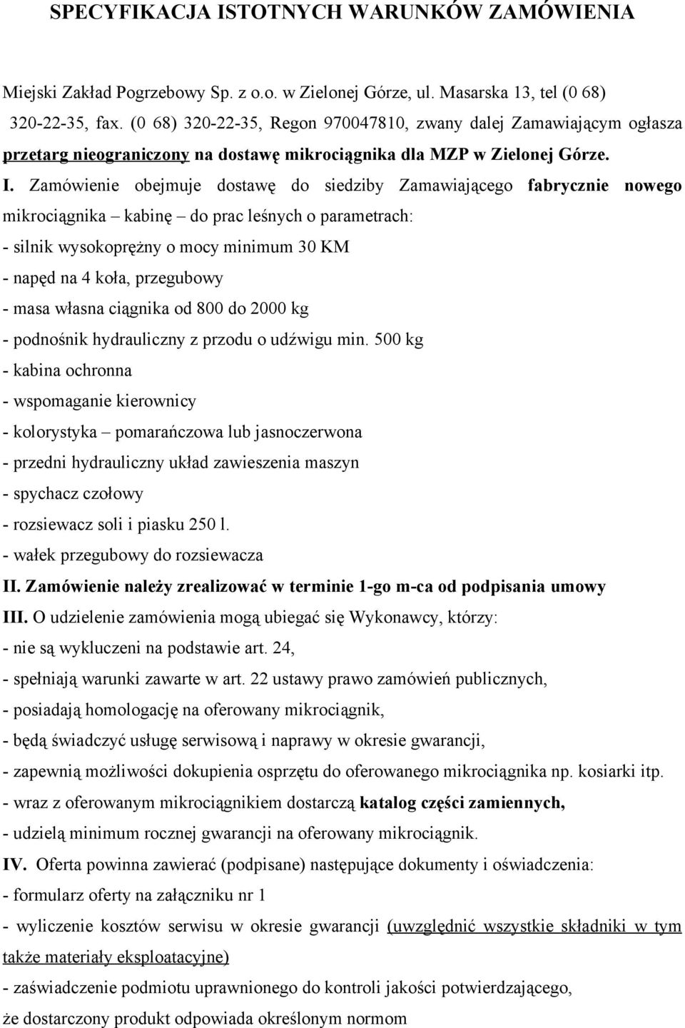 Zamówienie obejmuje dostawę do siedziby Zamawiającego fabrycznie nowego mikrociągnika kabinę do prac leśnych o parametrach: - silnik wysokoprężny o mocy minimum 30 KM - napęd na 4 koła, przegubowy -