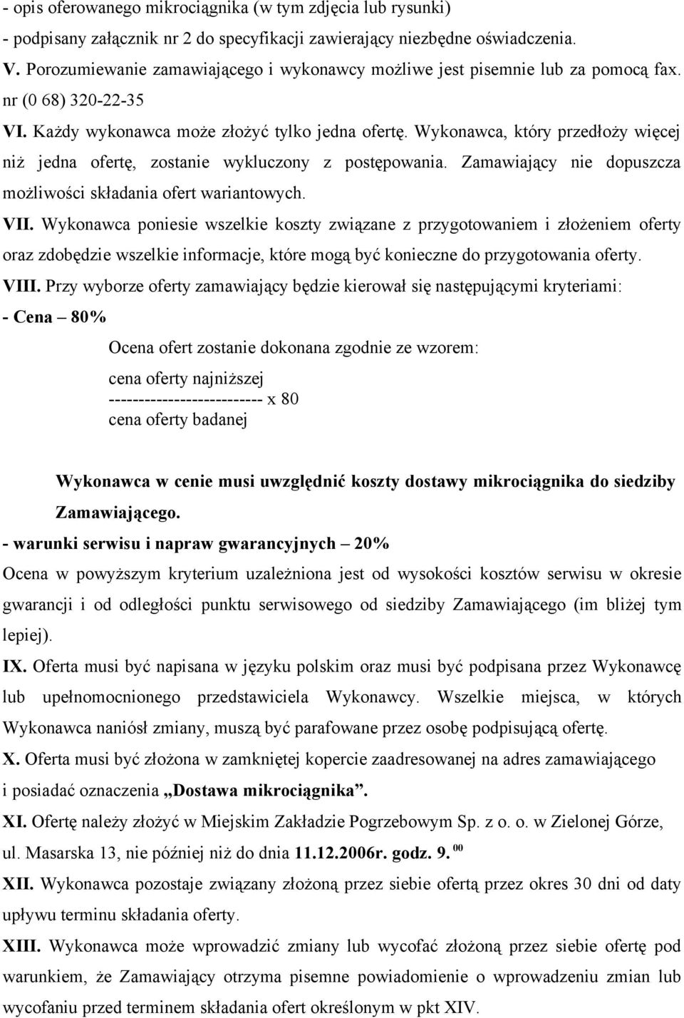 Wykonawca, który przedłoży więcej niż jedna ofertę, zostanie wykluczony z postępowania. Zamawiający nie dopuszcza możliwości składania ofert wariantowych. VII.