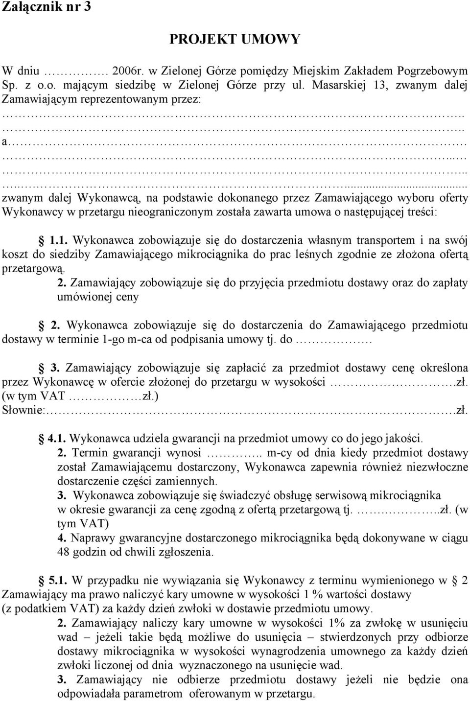 ............ zwanym dalej Wykonawcą, na podstawie dokonanego przez Zamawiającego wyboru oferty Wykonawcy w przetargu nieograniczonym została zawarta umowa o następującej treści: 1.