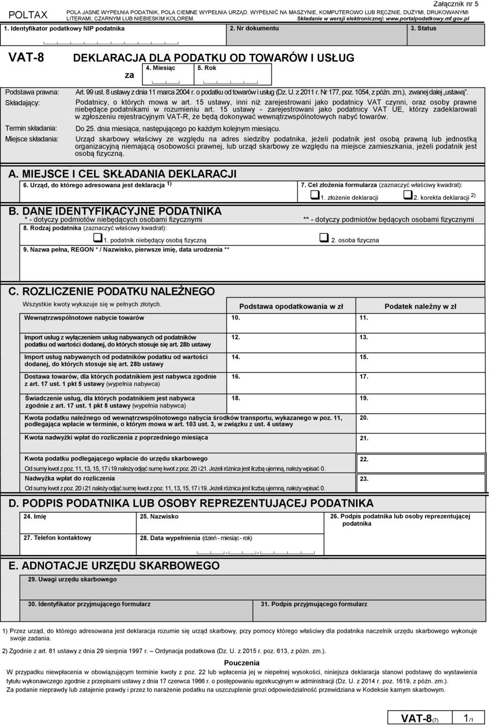 Status Załącznik nr 5 VAT-8 Podstawa prawna: Składający: Termin składania: Miejsce składania: DEKLARACJA DLA PODATKU OD TOWARÓW I USŁUG za 4. Miesiąc 5. Rok Art. 99 ust.