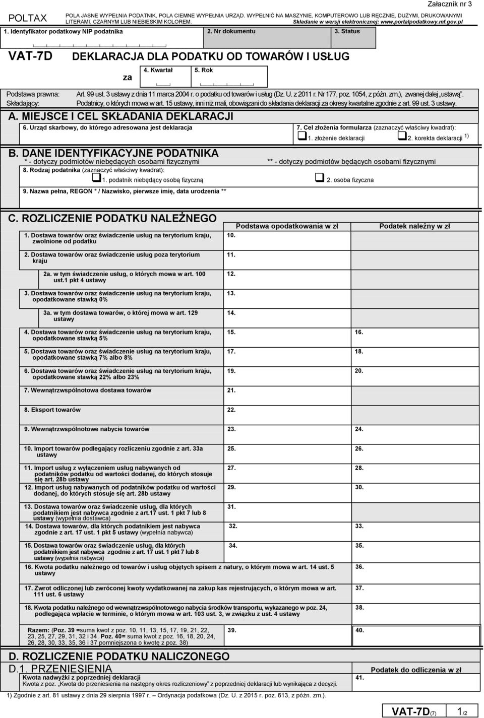 Status Załącznik nr 3 VAT-7D DEKLARACJA DLA PODATKU OD TOWARÓW I USŁUG Podstawa prawna: Składający: za 4. Kwartał 5. Rok Art. 99 ust. 3 ustawy z dnia 11 marca 2004 r. o podatku od towarów i usług (Dz.