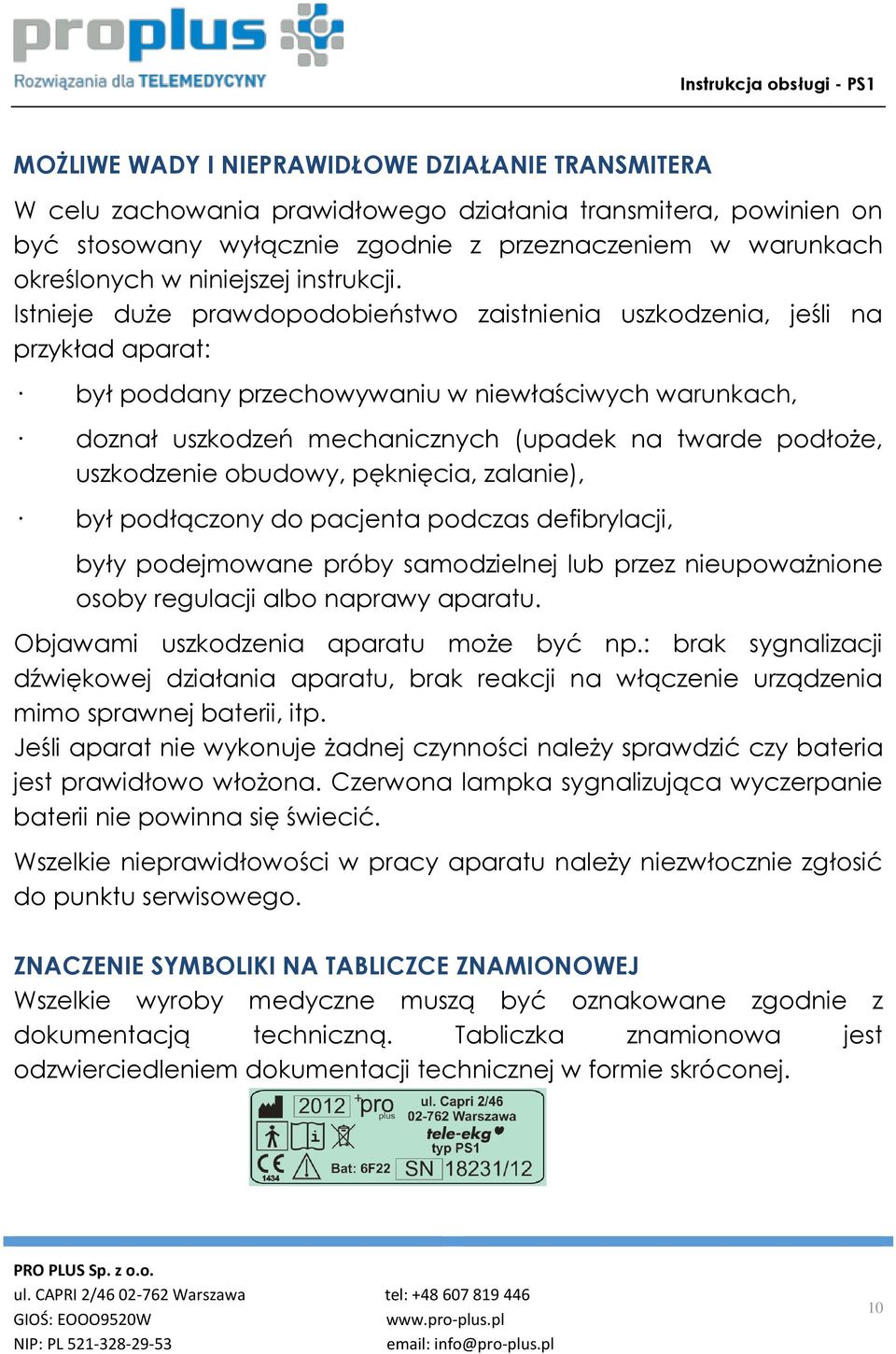 Istnieje duże prawdopodobieństwo zaistnienia uszkodzenia, jeśli na przykład aparat: był poddany przechowywaniu w niewłaściwych warunkach, doznał uszkodzeń mechanicznych (upadek na twarde podłoże,