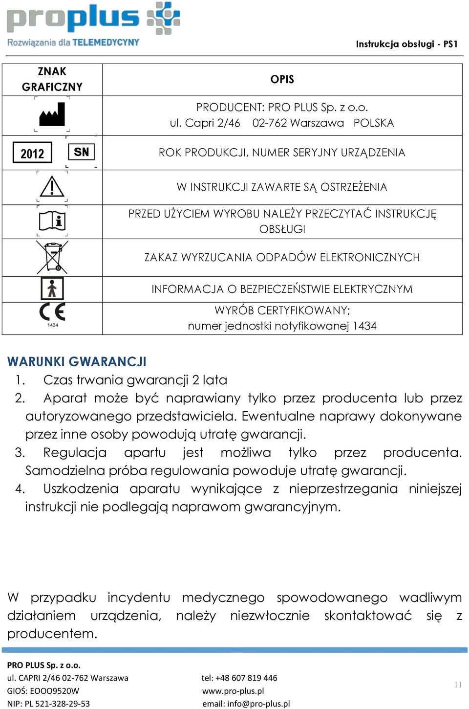 ELEKTRONICZNYCH INFORMACJA O BEZPIECZEŃSTWIE ELEKTRYCZNYM WYRÓB CERTYFIKOWANY; numer jednostki notyfikowanej 1434 WARUNKI GWARANCJI 1. Czas trwania gwarancji 2 lata 2.