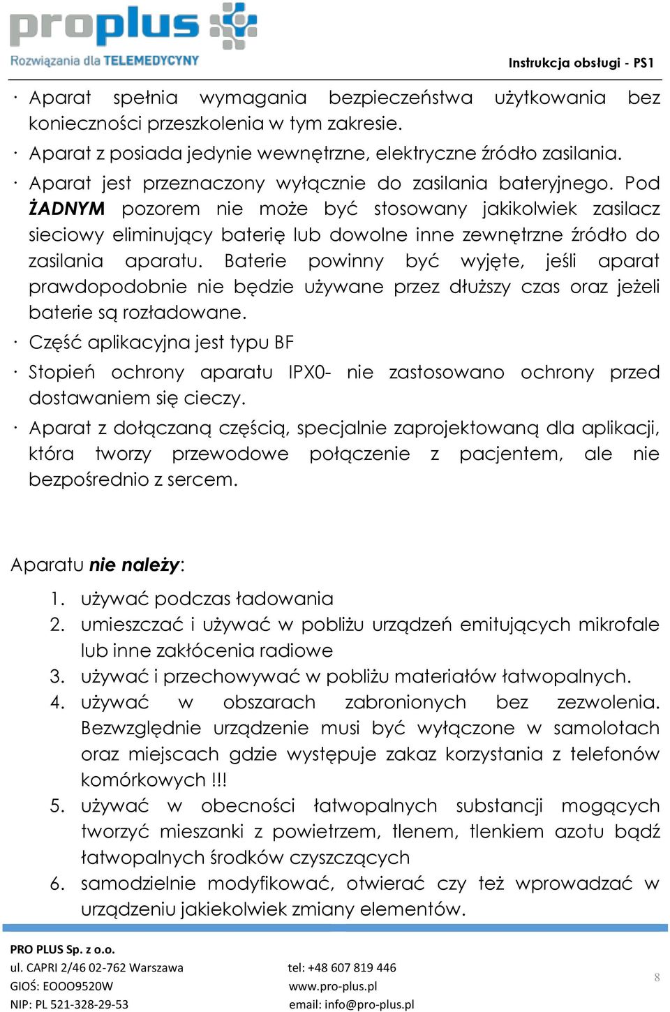 Pod ŻADNYM pozorem nie może być stosowany jakikolwiek zasilacz sieciowy eliminujący baterię lub dowolne inne zewnętrzne źródło do zasilania aparatu.