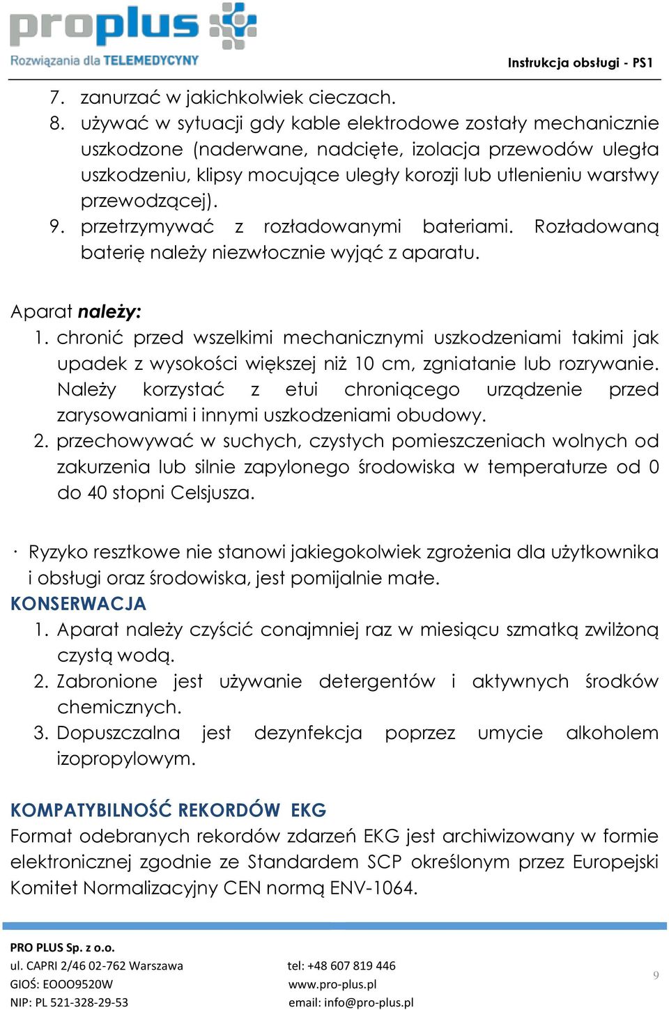 przewodzącej). 9. przetrzymywać z rozładowanymi bateriami. Rozładowaną baterię należy niezwłocznie wyjąć z aparatu. Aparat należy: 1.