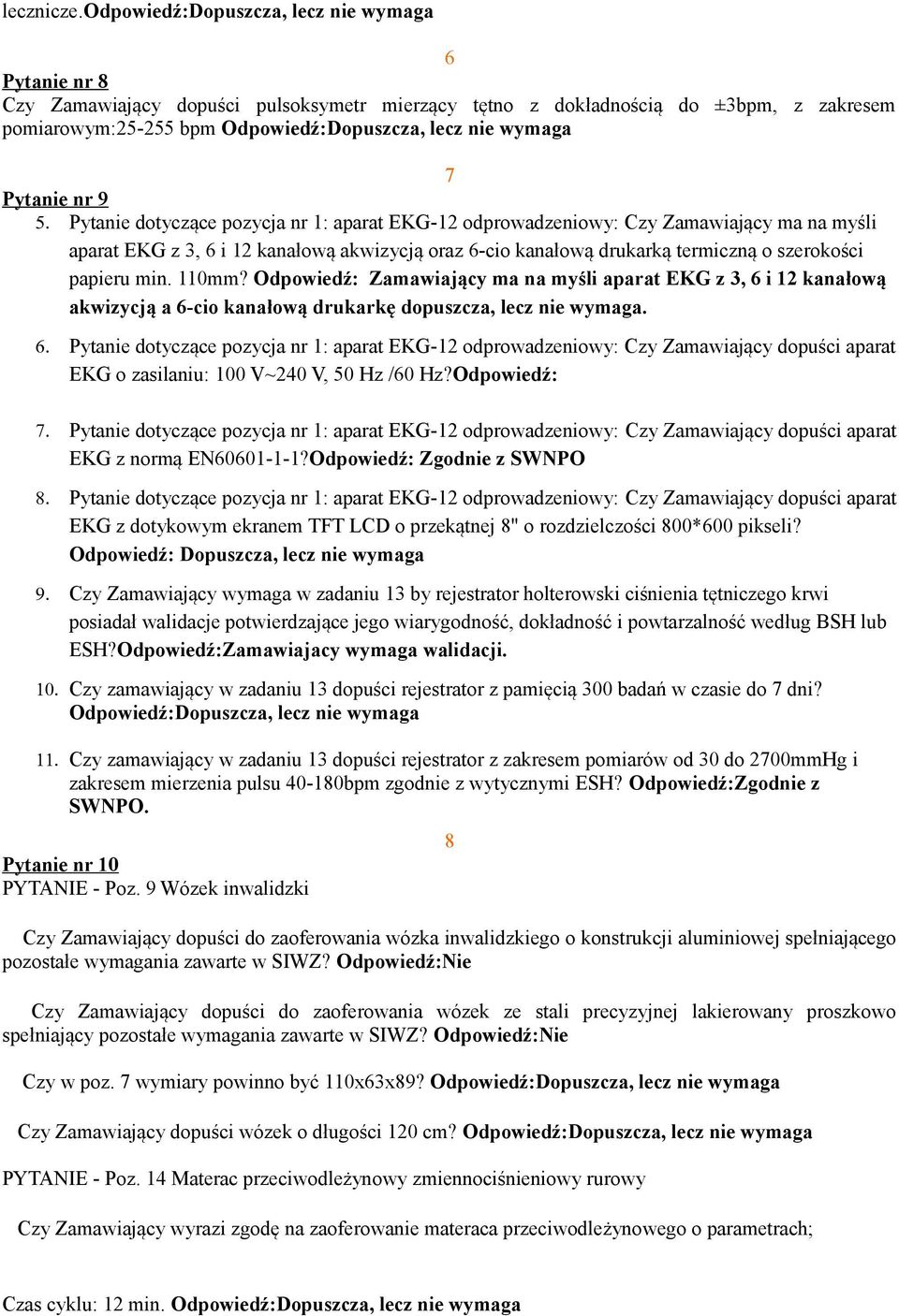 110mm? Odpowiedź: Zamawiający ma na myśli aparat EKG z 3, 6 i 12 kanałową akwizycją a 6-cio kanałową drukarkę dopuszcza, lecz nie. 6. Pytanie dotyczące pozycja nr 1: aparat EKG-12 odprowadzeniowy: Czy Zamawiający dopuści aparat EKG o zasilaniu: 100 V~240 V, 50 Hz /60 Hz?