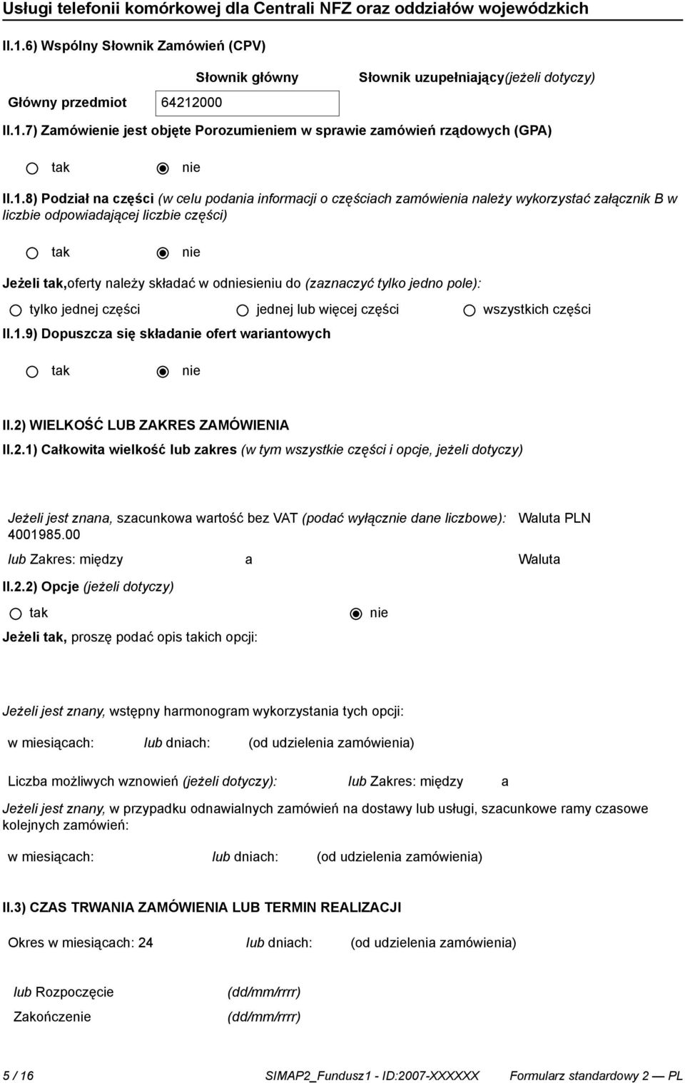 jedno pole): tylko jednej części jednej lub więcej części wszystkich części II.1.9) Dopuszcza się składa ofert wariantowych II.2)