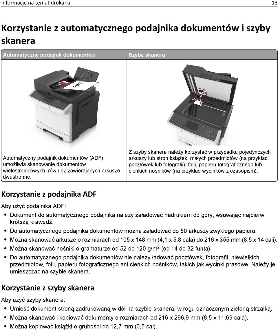 Z szyby skanera należy korzystać w przypadku pojedynczych arkuszy lub stron książek, małych przedmiotów (na przykład pocztówek lub fotografii), folii, papieru fotograficznego lub cienkich nośników