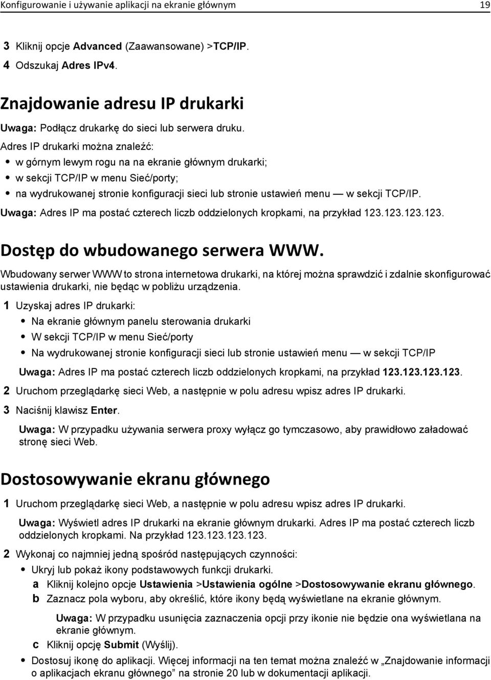 Adres IP drukarki można znaleźć: w górnym lewym rogu na na ekranie głównym drukarki; w sekcji TCP/IP w menu Sieć/porty; na wydrukowanej stronie konfiguracji sieci lub stronie ustawień menu w sekcji