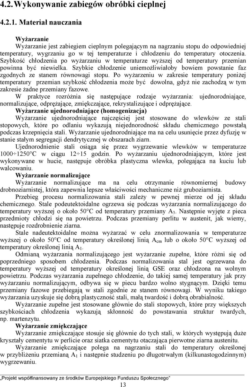 Szybkość chłodzenia po wyżarzaniu w temperaturze wyższej od temperatury przemian powinna być niewielka. Szybkie chłodzenie uniemożliwiałoby bowiem powstanie faz zgodnych ze stanem równowagi stopu.