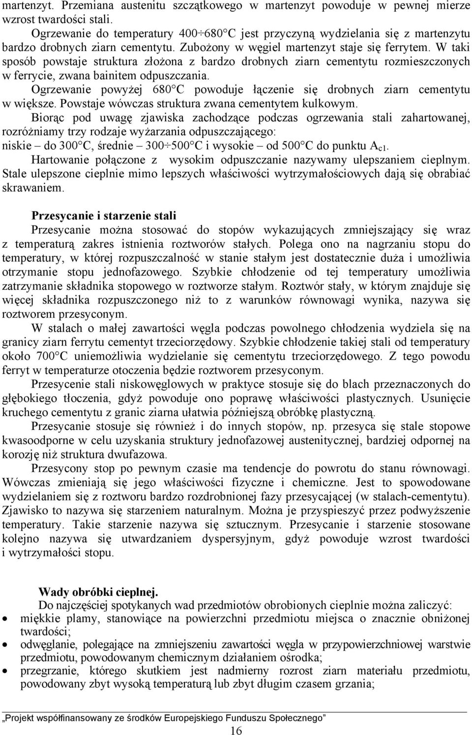 W taki sposób powstaje struktura złożona z bardzo drobnych ziarn cementytu rozmieszczonych w ferrycie, zwana bainitem odpuszczania.