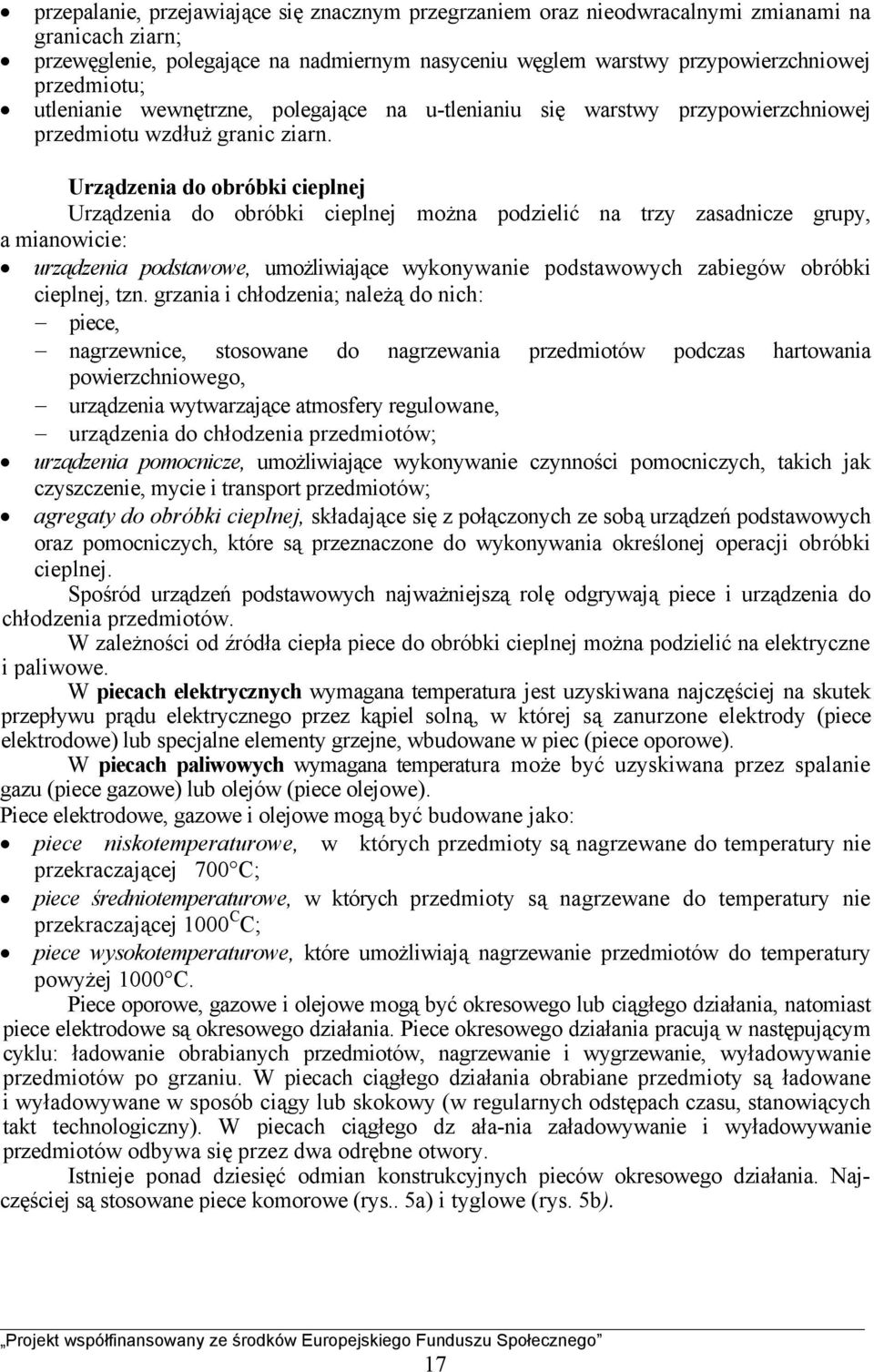 Urządzenia do obróbki cieplnej Urządzenia do obróbki cieplnej można podzielić na trzy zasadnicze grupy, a mianowicie: urządzenia podstawowe, umożliwiające wykonywanie podstawowych zabiegów obróbki