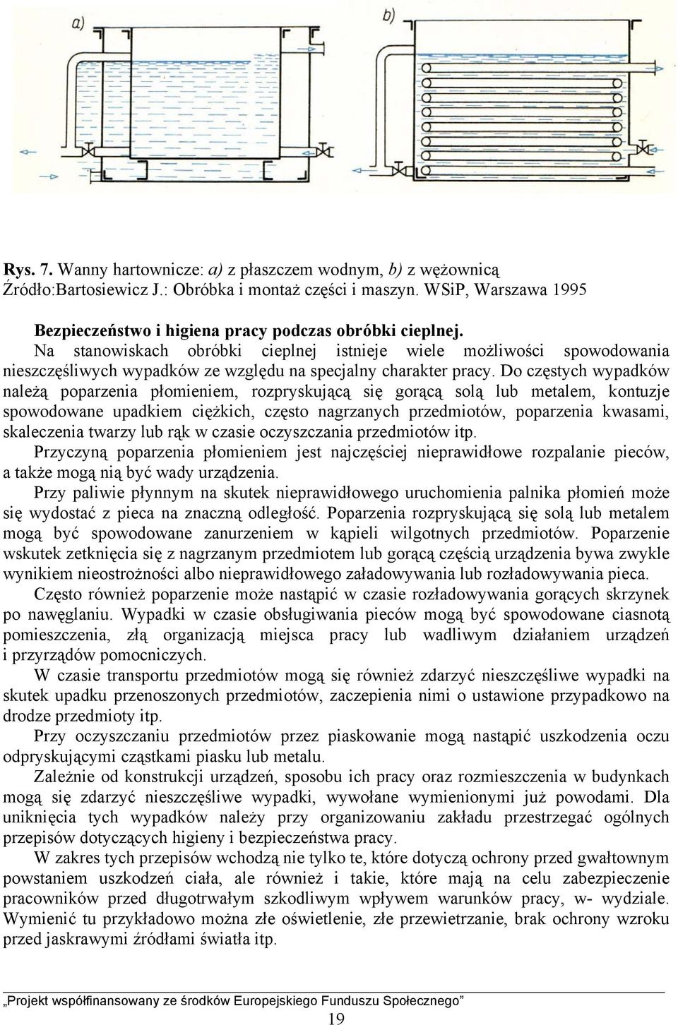 Do częstych wypadków należą poparzenia płomieniem, rozpryskującą się gorącą solą lub metalem, kontuzje spowodowane upadkiem ciężkich, często nagrzanych przedmiotów, poparzenia kwasami, skaleczenia